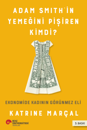 ADAM SMITH'İN YEMEĞİNİ PİŞİREN KİMDİ? EKONOMİDE KADININ GÖRÜNMEZ ELİ