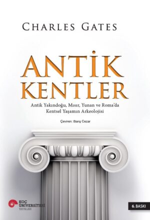 ANTİK KENTLER ANTİK YAKINDOĞU, MISIR, YUNAN VE ROMA'DA KENTSEL YAŞAMIN ARKEOLOJİSİ