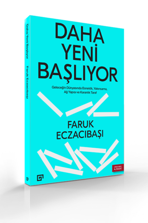 DAHA YENİ BAŞLIYOR GELECEĞİN DÜNYASINDA ESNEKLİK, YAKINSAMA, AĞ YAPISI VE KARANLIK TARAF