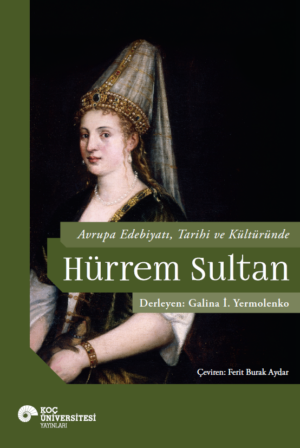 AVRUPA EDEBİYATI, TARİHİ VE KÜLTÜRÜNDE HÜRREM SULTAN