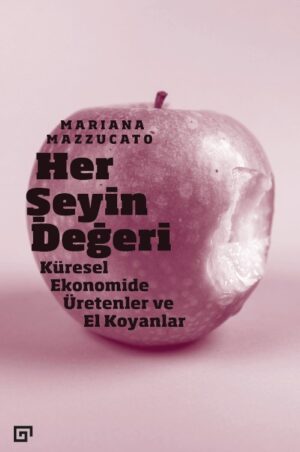 HER ŞEYİN DEĞERİ KÜRESEL EKONOMİDE ÜRETENLER VE EL KOYANLAR