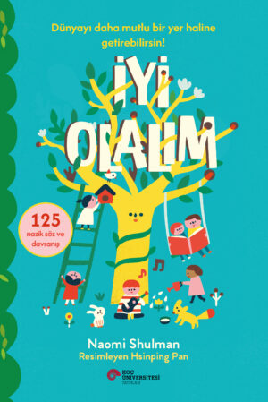 İYİ OLALIM DÜNYAYI DAHA MUTLU BİR YER HALİNE GETİREBİLSİN! 125 NAZİK SÖZ VE DAVRANIŞ