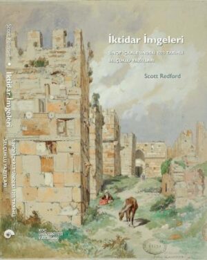 İKTİDAR İMGELERİ SİNOP İÇKALESİNDEKİ 1215 TARİHLİ SELÇUKLU YAZITLARI