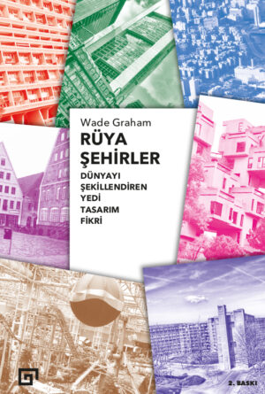 RÜYA ŞEHİRLER DÜNYAYI ŞEKİLLENDİREN YEDİ TASARIM FİKRİ