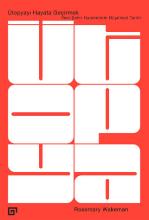 ÜTOPYAYI HAYATA GEÇİRMEK YENİ ŞEHİR HAREKETİNİN DÜŞÜNSEL TARİHİ