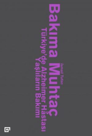 BAKIMA MUHTAÇ TÜRKİYE'DE ALZHEIMER HASTASI YAŞLILARIN BAKIMI