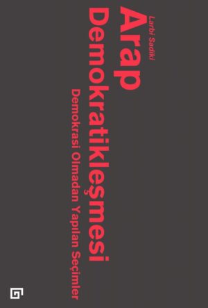 ARAP DEMOKRATİKLEŞMESİ DEMOKRASİ OLMADAN YAPILAN SEÇİMLER