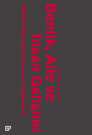 BENLİK, AİLE VE İNSAN GELİŞİMİ KÜLTÜREL PSİKOLOJİDE KURAM VE UYGULAMALAR