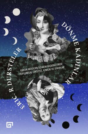 DÖNME KADINLAR ERKEN MODERN DÖNEM AKDENİZ'İNDE TOPLUMSAL CİNSİYET, KİMLİK VE SINIRLAR