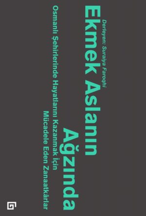 EKMEK ASLANIN AĞZINDA OSMANLI ŞEHİRLERİNDE HAYATLARINI KAZANMAK İÇİN MÜCADELE EDEN ZANAATKÂRLAR