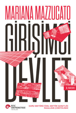 GİRİŞİMCİ DEVLET KAMU SEKTÖRÜ-ÖZEL SEKTÖR KARŞITLIĞI MASALININ ÇÜRÜTÜLMESİ