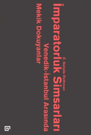 İMPARATORLUK SİMSARLARI VENEDİK-İSTANBUL ARASINDA MEKİK DOKUYANLAR