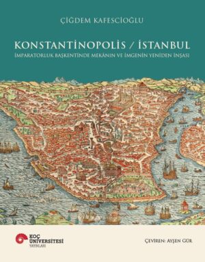 KONSTANTİNOPOLİS / İSTANBUL İMPARATORLUK BAŞKENTİNDE MEKÂNIN VE İMGENİN YENİDEN İNŞASI