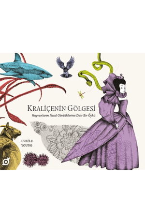 KRALİÇENİN GÖLGESİ HAYVANLARIN NASIL GÖRDÜKLERİNE DAİR BİR ÖYKÜ