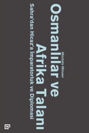 OSMANLILAR VE AFRİKA TALANI SAHRA'DAN HİCAZ'A İMPARATORLUK VE DİPLOMASİ