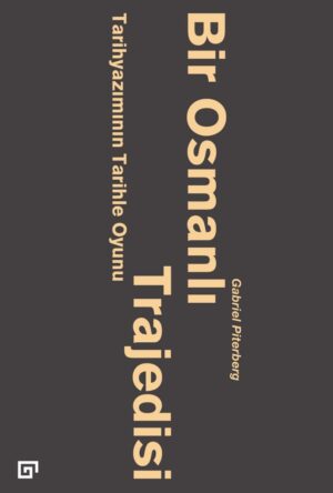 BİR OSMANLI TRAJEDİSİ TARİHYAZIMININ TARİHLE OYUNU