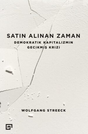 SATIN ALINAN ZAMAN DEMOKRATİK KAPİTALİZMİN GECİKMİŞ KRİZİ