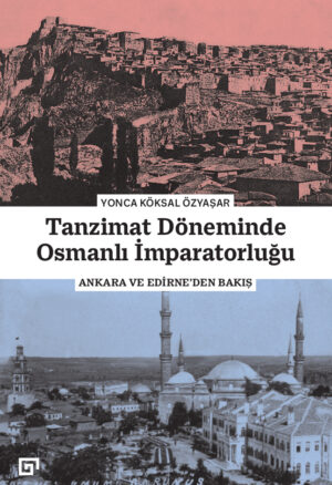 TANZİMAT DÖNEMİNDE OSMANLI İMPARATORLUĞU ANKARA VE EDİRNE'DEN BAKIŞ