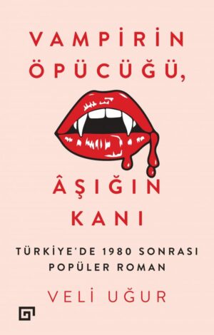 VAMPİRİN ÖPÜCÜĞÜ, ÂŞIĞIN KANI TÜRKİYE'DE 1980 SONRASI POPÜLER ROMAN