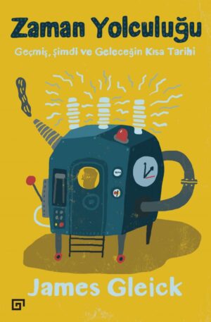 ZAMAN YOLCULUĞU GEÇMİŞ, ŞİMDİ VE GELECEĞİN KISA TARİHİ
