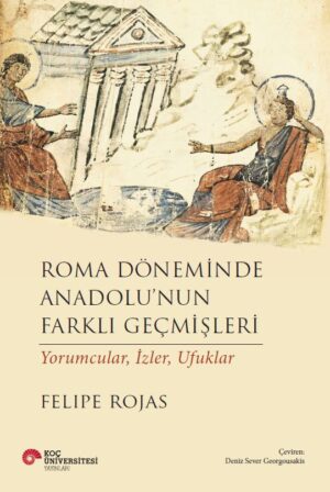 ROMA DÖNEMİNDE ANADOLU’NUN FARKLI GEÇMİŞLERİ YORUMCULAR, İZLER, UFUKLAR