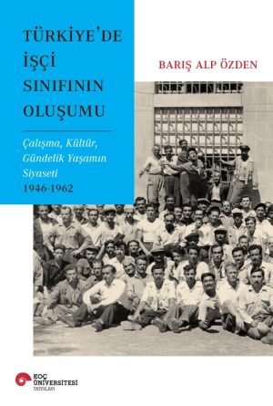 Book cover: 'Türkiye'de İşçi Sınıfının Oluşumu' by Barış Alp Özden, 1946–1962; a black-and-white group photo of workers with a blue title panel on the left.