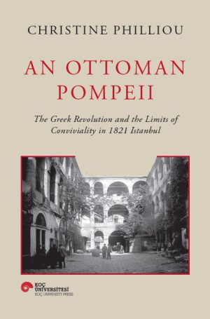 AN OTTOMAN POMPEII THE GREEK REVOLUTION AND THE LIMITS OF CONVIVIALITY IN 1821 ISTANBUL