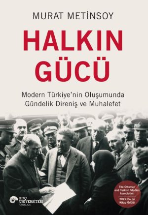 HALKIN GÜCÜ MODERN TÜRKİYE’NİN OLUŞUMUNDA GÜNDELİK DİRENİŞ VE MUHALEFET